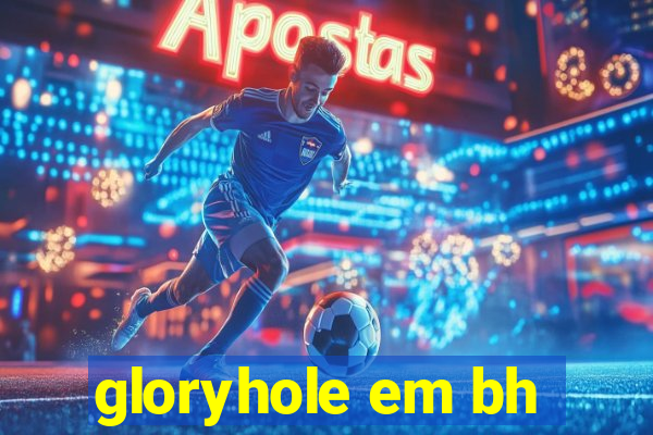 gloryhole em bh